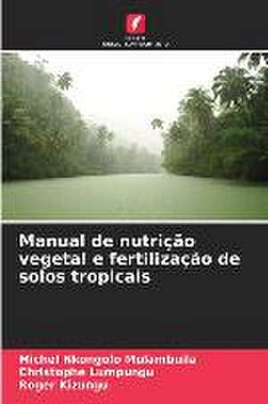 Manual de nutrição vegetal e fertilização de solos tropicais de Michel Nkongolo Mulambuila