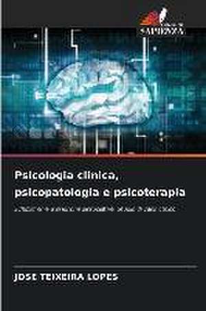 Psicologia clinica, psicopatologia e psicoterapia de José Teixeira Lopes