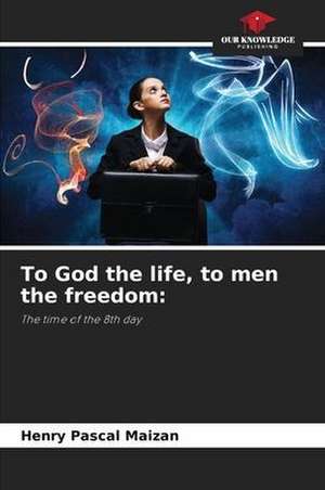 To God the life, to men the freedom: de Henry Pascal Maizan