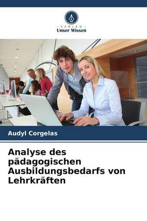 Analyse des pädagogischen Ausbildungsbedarfs von Lehrkräften de Audyl Corgelas