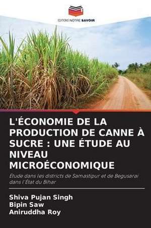 L'ÉCONOMIE DE LA PRODUCTION DE CANNE À SUCRE : UNE ÉTUDE AU NIVEAU MICROÉCONOMIQUE de Shiva Pujan Singh