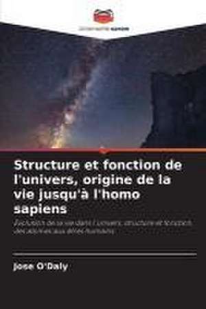 Structure et fonction de l'univers, origine de la vie jusqu'à l'homo sapiens de Jose O'Daly