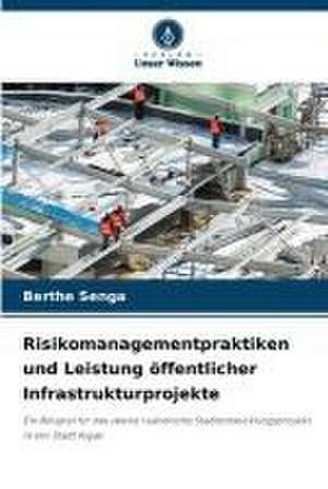 Risikomanagementpraktiken und Leistung öffentlicher Infrastrukturprojekte de Berthe Senga