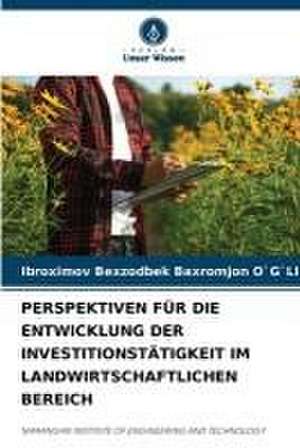 PERSPEKTIVEN FÜR DIE ENTWICKLUNG DER INVESTITIONSTÄTIGKEIT IM LANDWIRTSCHAFTLICHEN BEREICH de Ibroximov Bexzodbek Baxromjon O`G`Li