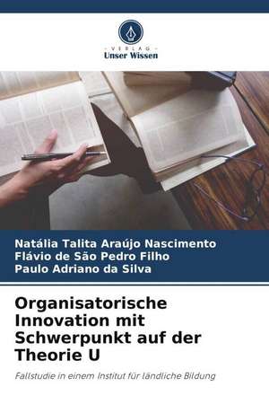 Organisatorische Innovation mit Schwerpunkt auf der Theorie U de Natália Talita Araújo Nascimento