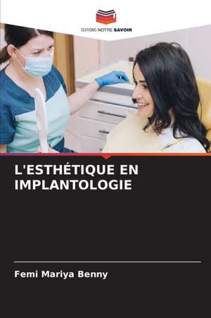 L'ESTHÉTIQUE EN IMPLANTOLOGIE de Femi Mariya Benny