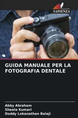 GUIDA MANUALE PER LA FOTOGRAFIA DENTALE de Abby Abraham