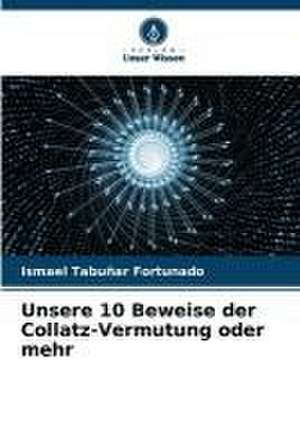 Unsere 10 Beweise der Collatz-Vermutung oder mehr de Ismael Tabuñar Fortunado