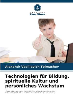 Technologien für Bildung, spirituelle Kultur und persönliches Wachstum de Alexandr Vasilievich Tolmachev