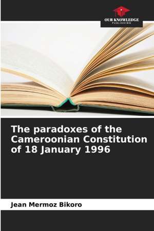 The paradoxes of the Cameroonian Constitution of 18 January 1996 de Jean Mermoz Bikoro