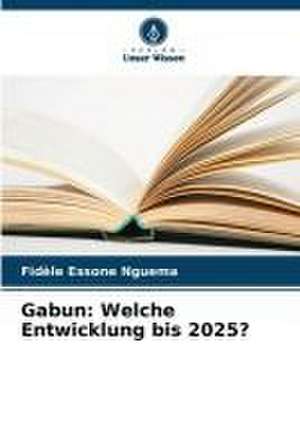 Gabun: Welche Entwicklung bis 2025? de Fidèle Essone Nguema