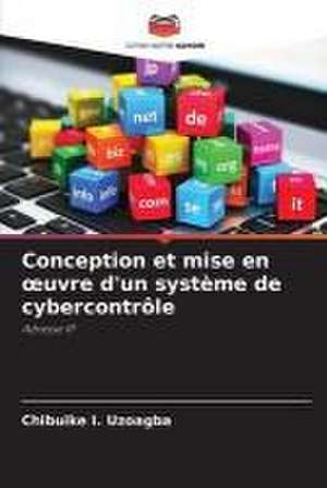 Conception et mise en ¿uvre d'un système de cybercontrôle de Chibuike I. Uzoagba