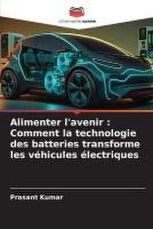 Alimenter l'avenir : Comment la technologie des batteries transforme les véhicules électriques de Prasant Kumar