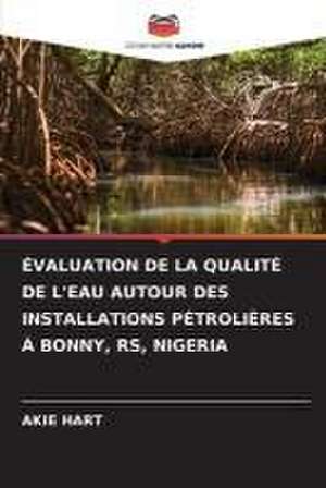 ÉVALUATION DE LA QUALITÉ DE L'EAU AUTOUR DES INSTALLATIONS PÉTROLIÈRES À BONNY, RS, NIGERIA de Akie Hart