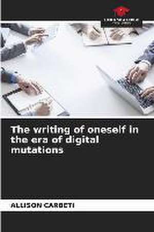 The writing of oneself in the era of digital mutations de Allison Carbeti