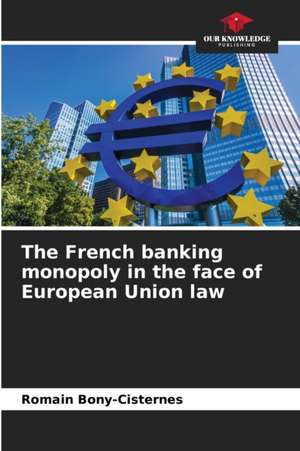 The French banking monopoly in the face of European Union law de Romain Bony-Cisternes