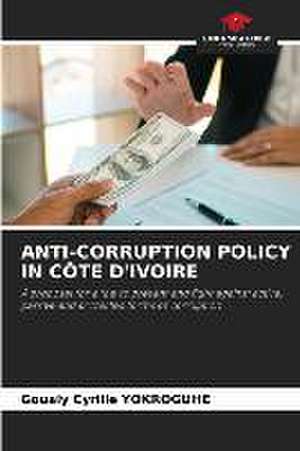 ANTI-CORRUPTION POLICY IN CÔTE D'IVOIRE de Goualy Cyrille Yokroguhe