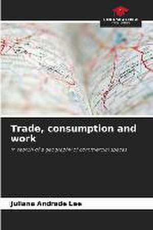 Trade, consumption and work de Juliana Andrade Lee