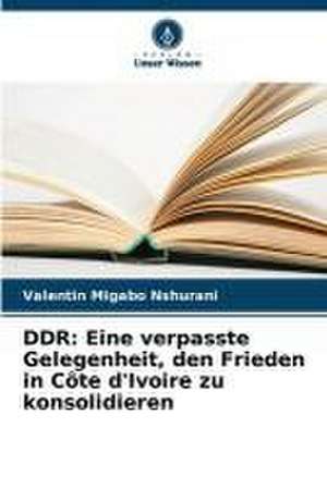 DDR: Eine verpasste Gelegenheit, den Frieden in Côte d'Ivoire zu konsolidieren de Valentin Migabo Nshurani