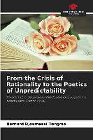 From the Crisis of Rationality to the Poetics of Unpredictability de Bernard Djoumessi Tongmo