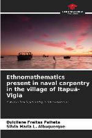 Ethnomathematics present in naval carpentry in the village of Itapuá-Vigia de Dulcilene Freitas Palheta