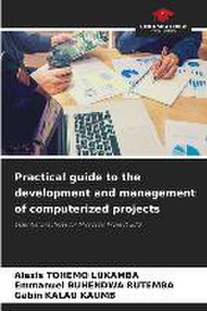 Practical guide to the development and management of computerized projects de Alexis Tohemo Lukamba