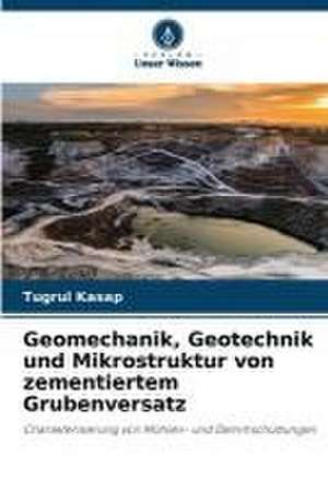 Geomechanik, Geotechnik und Mikrostruktur von zementiertem Grubenversatz de Tugrul Kasap