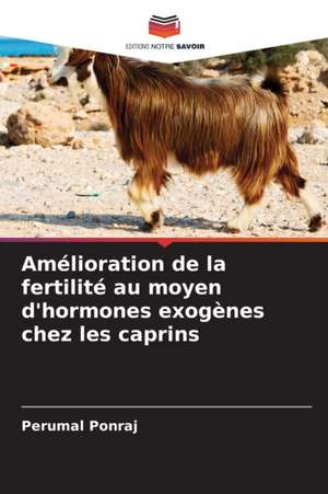 Amélioration de la fertilité au moyen d'hormones exogènes chez les caprins de Perumal Ponraj