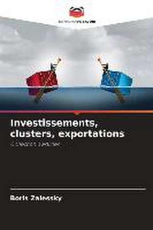 Investissements, clusters, exportations de Boris Zalessky