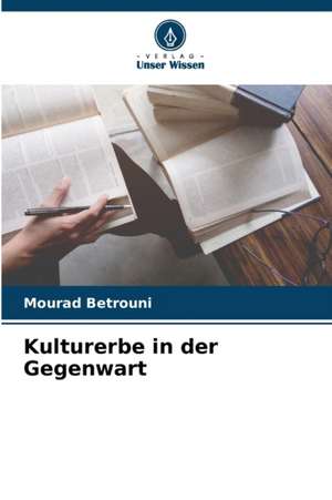 Kulturerbe in der Gegenwart de Mourad Betrouni