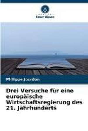 Drei Versuche für eine europäische Wirtschaftsregierung des 21. Jahrhunderts de Philippe Jourdon