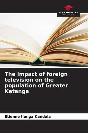 The impact of foreign television on the population of Greater Katanga de Etienne Ilunga Kandola