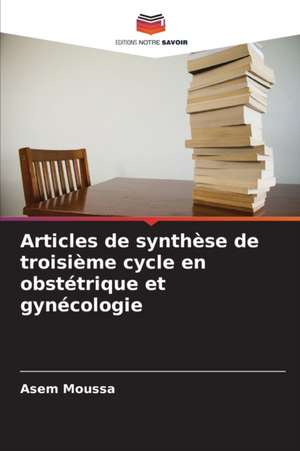 Articles de synthèse de troisième cycle en obstétrique et gynécologie de Asem Moussa