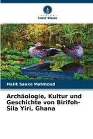 Archäologie, Kultur und Geschichte von Birifoh-Sila Yiri, Ghana de Malik Saako Mahmoud