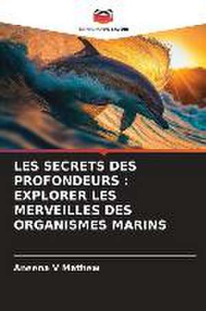 LES SECRETS DES PROFONDEURS : EXPLORER LES MERVEILLES DES ORGANISMES MARINS de Aneena V Mathew