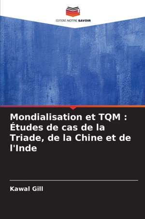 Mondialisation et TQM : Études de cas de la Triade, de la Chine et de l'Inde de Kawal Gill