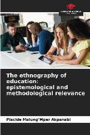 The ethnography of education: epistemological and methodological relevance de Placide Malung¿Mper Akpanabi