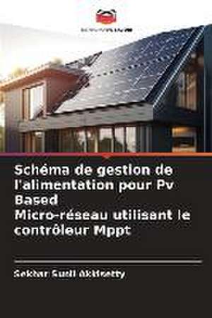 Schéma de gestion de l'alimentation pour Pv Based Micro-réseau utilisant le contrôleur Mppt de Sekhar Sunil Akkisetty