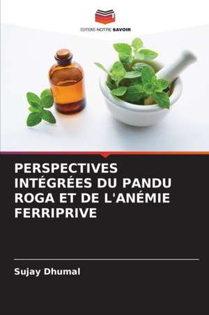 PERSPECTIVES INTÉGRÉES DU PANDU ROGA ET DE L'ANÉMIE FERRIPRIVE de Sujay Dhumal