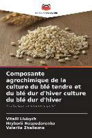 Composante agrochimique de la culture du blé tendre et du blé dur d'hiver culture du blé dur d'hiver de Vitalii Liubych