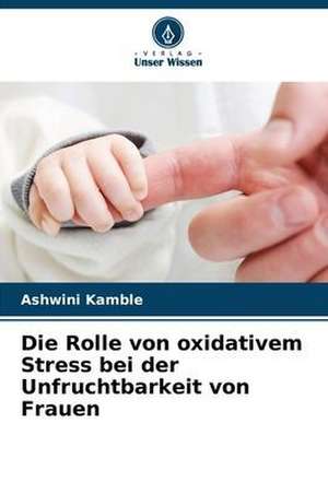 Die Rolle von oxidativem Stress bei der Unfruchtbarkeit von Frauen de Ashwini Kamble