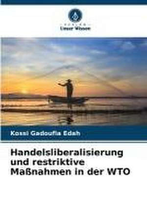 Handelsliberalisierung und restriktive Maßnahmen in der WTO de Kossi Gadoufia Edah