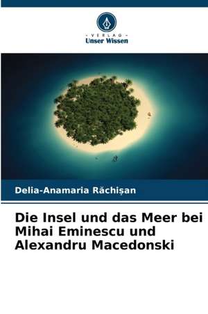 Die Insel und das Meer bei Mihai Eminescu und Alexandru Macedonski de Delia-Anamaria R¿chi¿an