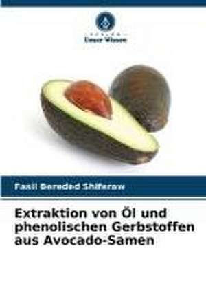 Extraktion von Öl und phenolischen Gerbstoffen aus Avocado-Samen de Fasil Bereded Shiferaw