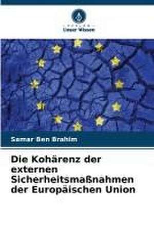 Die Kohärenz der externen Sicherheitsmaßnahmen der Europäischen Union de Samar Ben Brahim