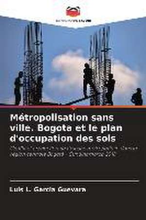Métropolisation sans ville. Bogota et le plan d'occupation des sols de Luis L. Garcia Guevara