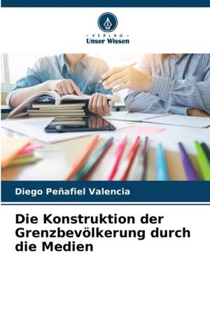 Die Konstruktion der Grenzbevölkerung durch die Medien de Diego Peñafiel Valencia