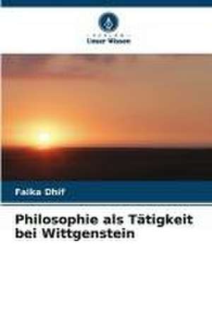 Philosophie als Tätigkeit bei Wittgenstein de Faika Dhif