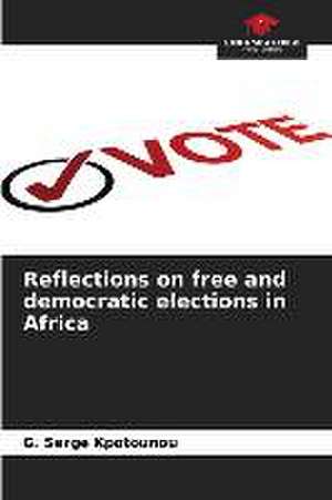 Reflections on free and democratic elections in Africa de G. Serge Kpotounou