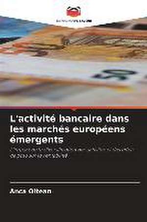 L'activité bancaire dans les marchés européens émergents de Anca Oltean